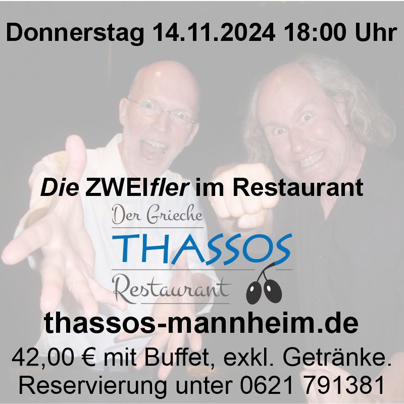 	"Griechische Küche trifft deutsches Kabarett" - Die ZWEIfler im Restaurant "Thassos", Hauptstr. 138, 68259 MA-Feudenheim, 42 € inkl. Büffet (ab 18:00 Uhr) + Kabarett - nicht  getrennt buchbar, exkl. Getränke. Nur mit vorheriger Reservierung unter 0621 - 791381